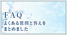 FAQ よくある質問と答えをまとめました。